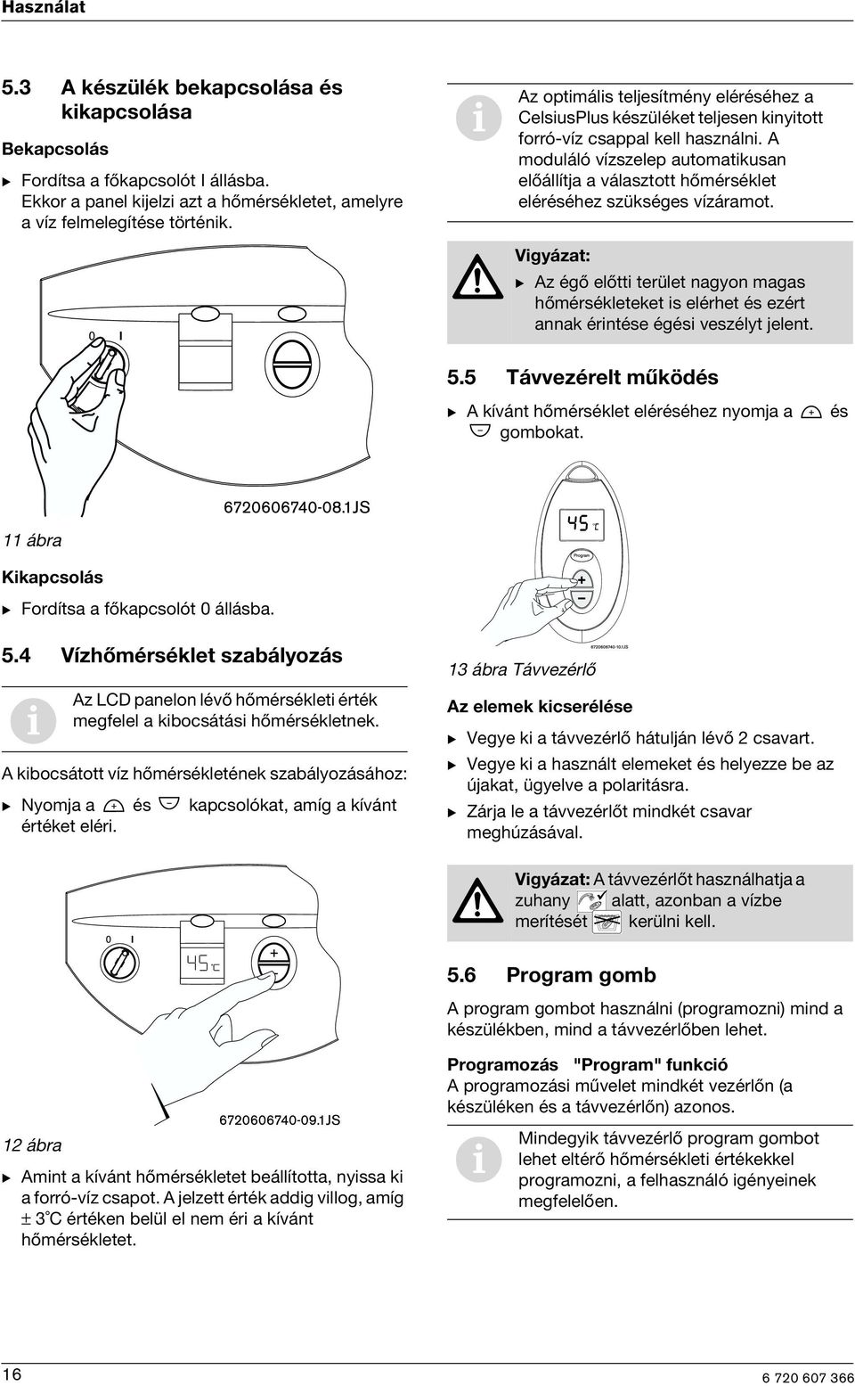A moduláló vízszelep automatkusan előállítja a választott hőmérséklet eléréséhez szükséges vízáramot.