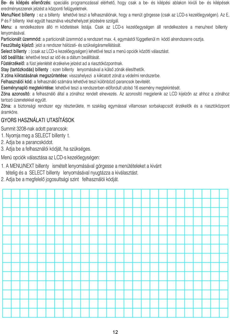 Menu: a rendelkezésre álló m ködtetések listája. Csak az LCD-s kezelôegységen áll rendelkezésre a menu/next billenty lenyomásával. Particionált üzemmód: a particionált üzemmód a rendszert max.