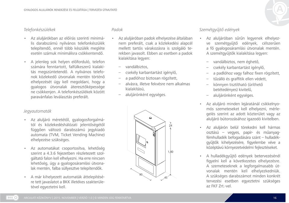A nyilvános telefonok közlekedő útvonalak mentén történő elhelyezését úgy kell megoldani, hogy a gyalogos útvonalak áteresztőképessége ne csökkenjen.