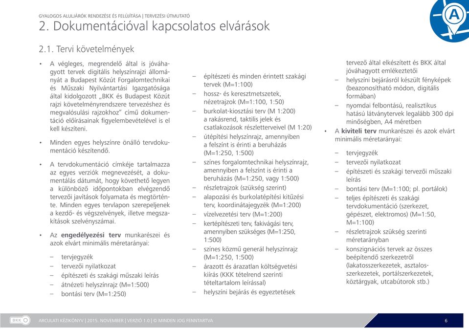 BKK és Budapest Közút rajzi követelményrendszere tervezéshez és megvalósulási rajzokhoz című dokumentáció előírásainak figyelembevételével is el kell készíteni.