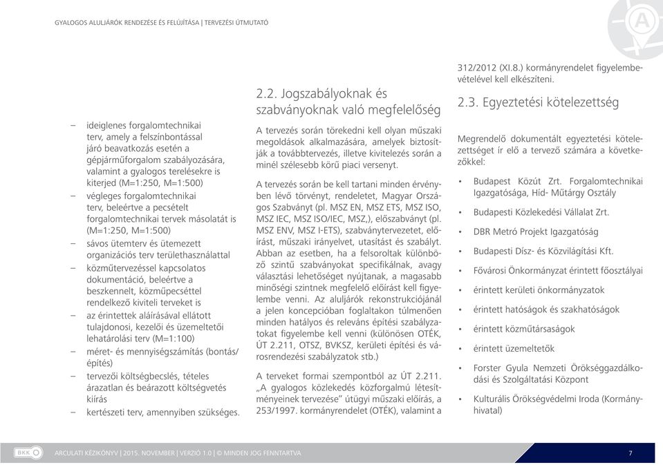 dokumentáció, beleértve a beszkennelt, közműpecséttel rendelkező kiviteli terveket is az érintettek aláírásával ellátott tulajdonosi, kezelői és üzemeltetői lehatárolási terv (M=1:100) méret- és