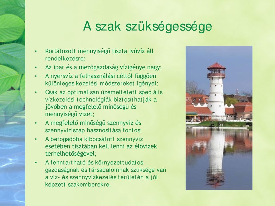 mennyiségű vizet; A megfelelő minőségű szennyvíz és szennyvíziszap hasznosítása fontos; A befogadóba kibocsátott szennyvíz esetében tisztában kell lenni az