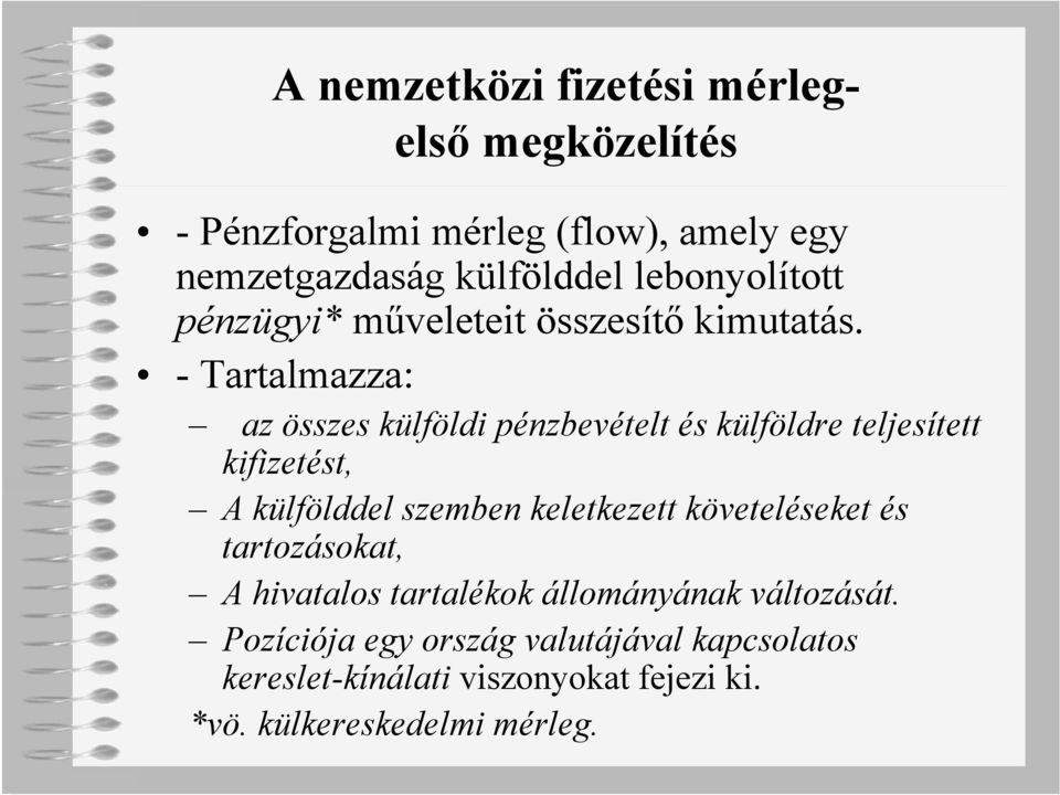 - Tartalmazza: az összes külföldi pénzbevételt és külföldre teljesített kifizetést, A külfölddel szemben keletkezett