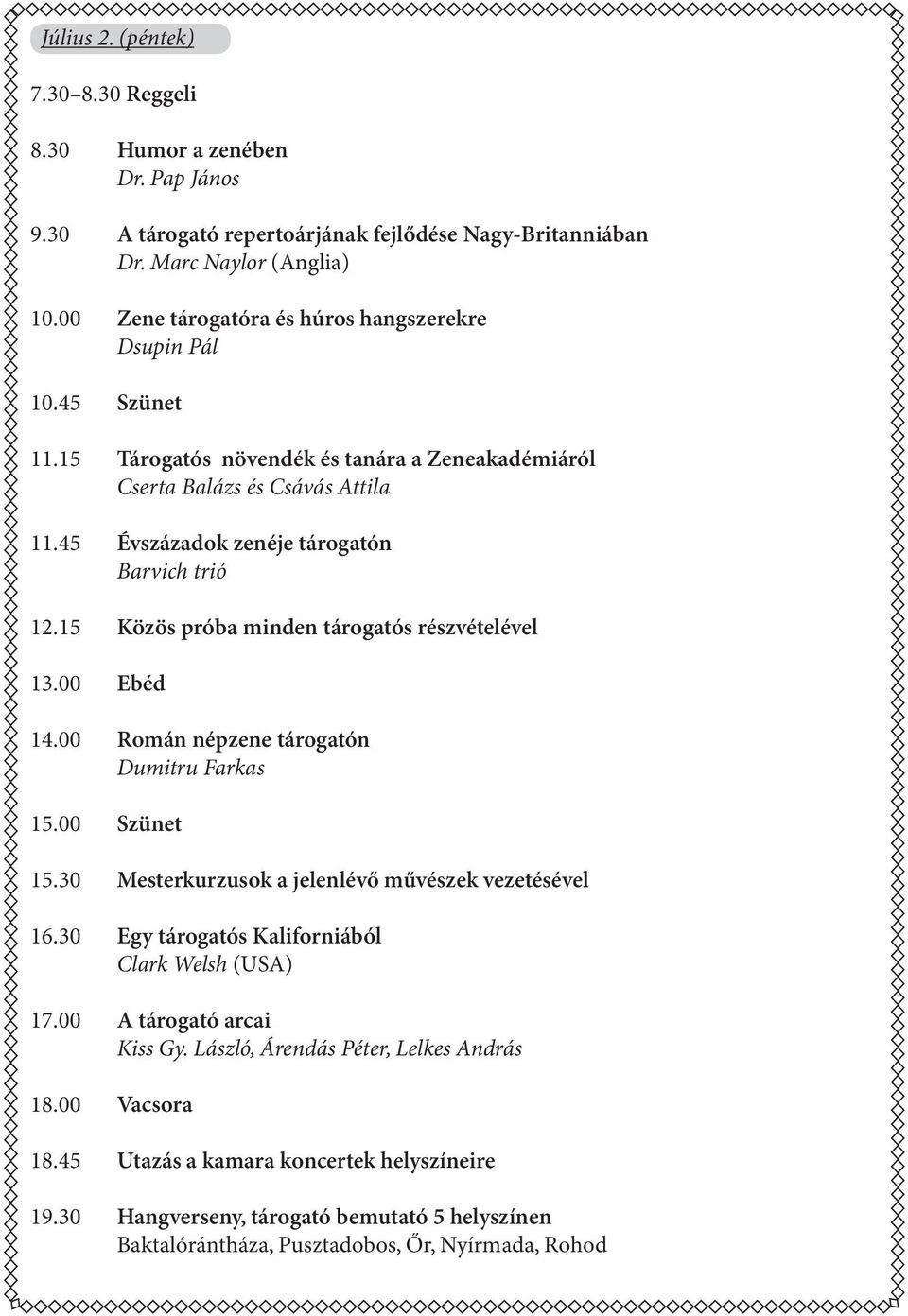 15 Közös próba minden tárogatós részvételével 13.00 Ebéd 14.00 Román népzene tárogatón Dumitru Farkas 15.00 Szünet 15.30 Mesterkurzusok a jelenlévő művészek vezetésével 16.