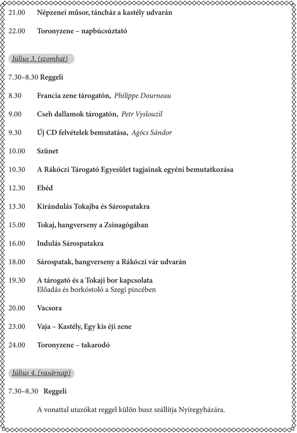 30 Kirándulás Tokajba és Sárospatakra 15.00 Tokaj, hangverseny a Zsinagógában 16.00 Indulás Sárospatakra 18.00 Sárospatak, hangverseny a Rákóczi vár udvarán 19.