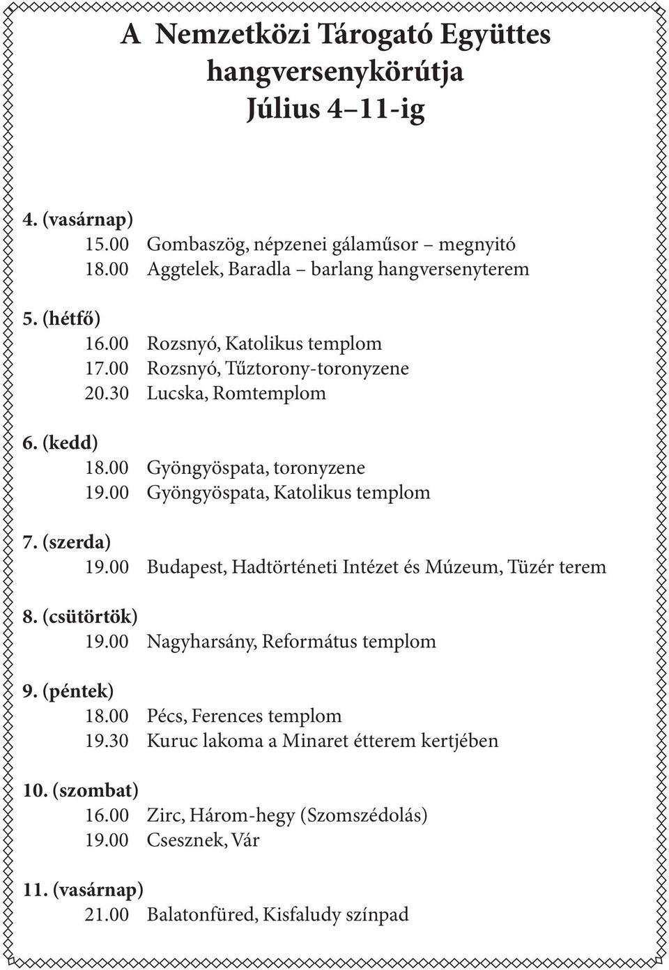 00 Gyöngyöspata, toronyzene 19.00 Gyöngyöspata, Katolikus templom 7. (szerda) 19.00 Budapest, Hadtörténeti Intézet és Múzeum, Tüzér terem 8. (csütörtök) 19.