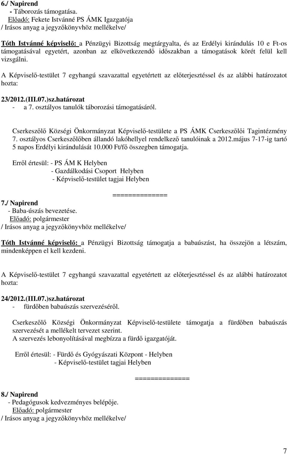 a támogatások körét felül kell vizsgálni. A Képviselő-testület 7 egyhangú szavazattal egyetértett az előterjesztéssel és az alábbi határozatot hozta: 23/2012.(III.07.)sz.határozat - a 7.