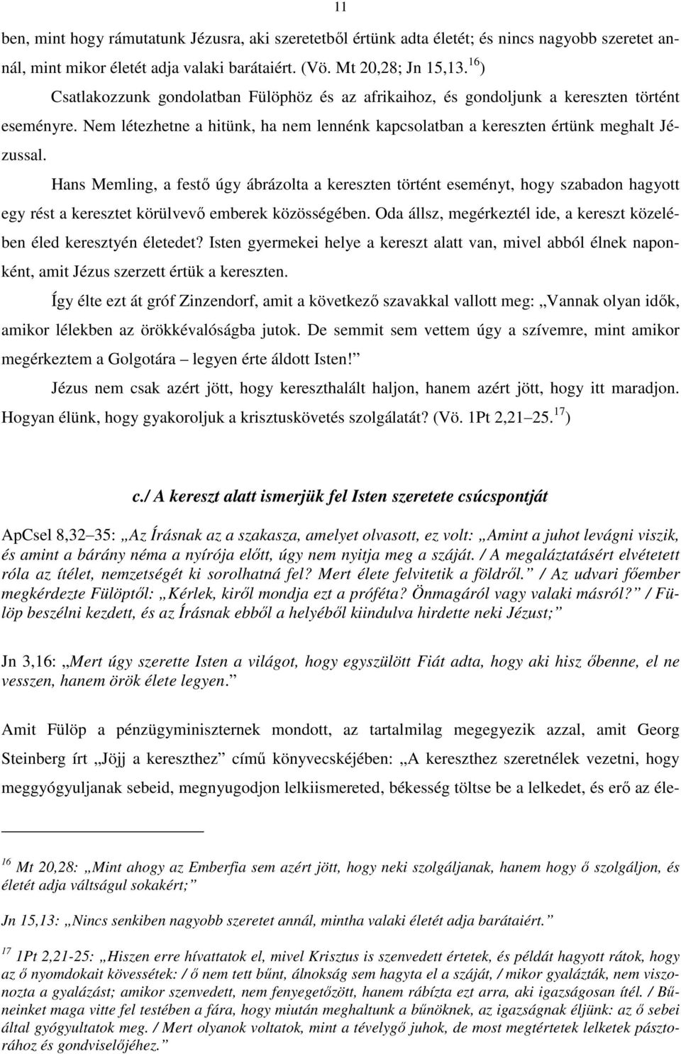 Hans Memling, a festő úgy ábrázolta a kereszten történt eseményt, hogy szabadon hagyott egy rést a keresztet körülvevő emberek közösségében.