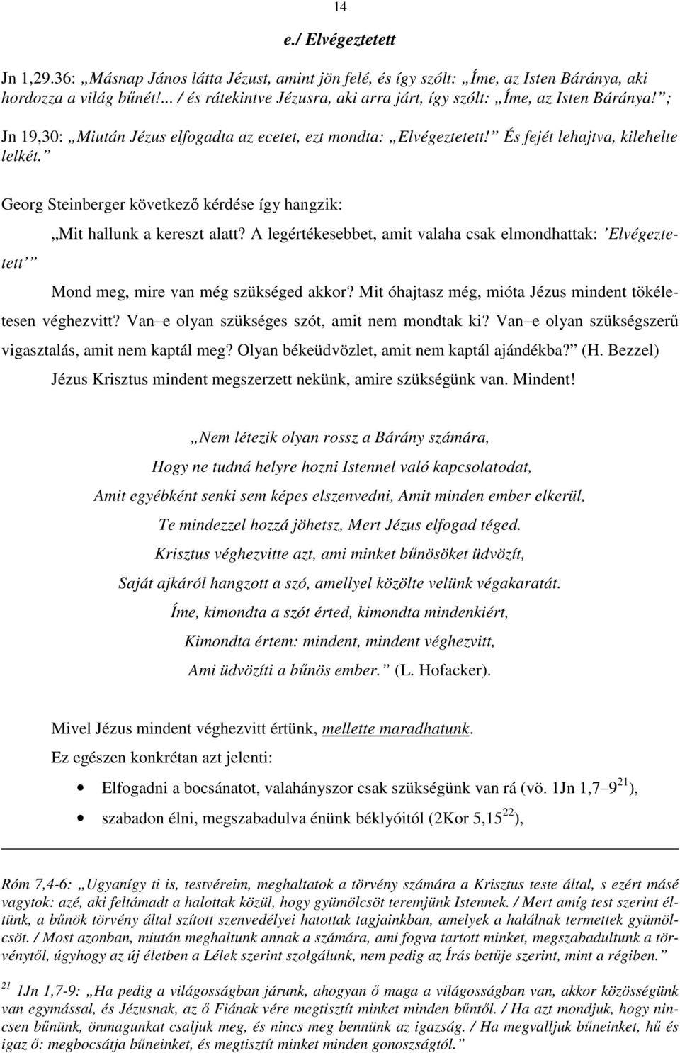 Georg Steinberger következő kérdése így hangzik: Mit hallunk a kereszt alatt? A legértékesebbet, amit valaha csak elmondhattak: Elvégeztetett Mond meg, mire van még szükséged akkor?