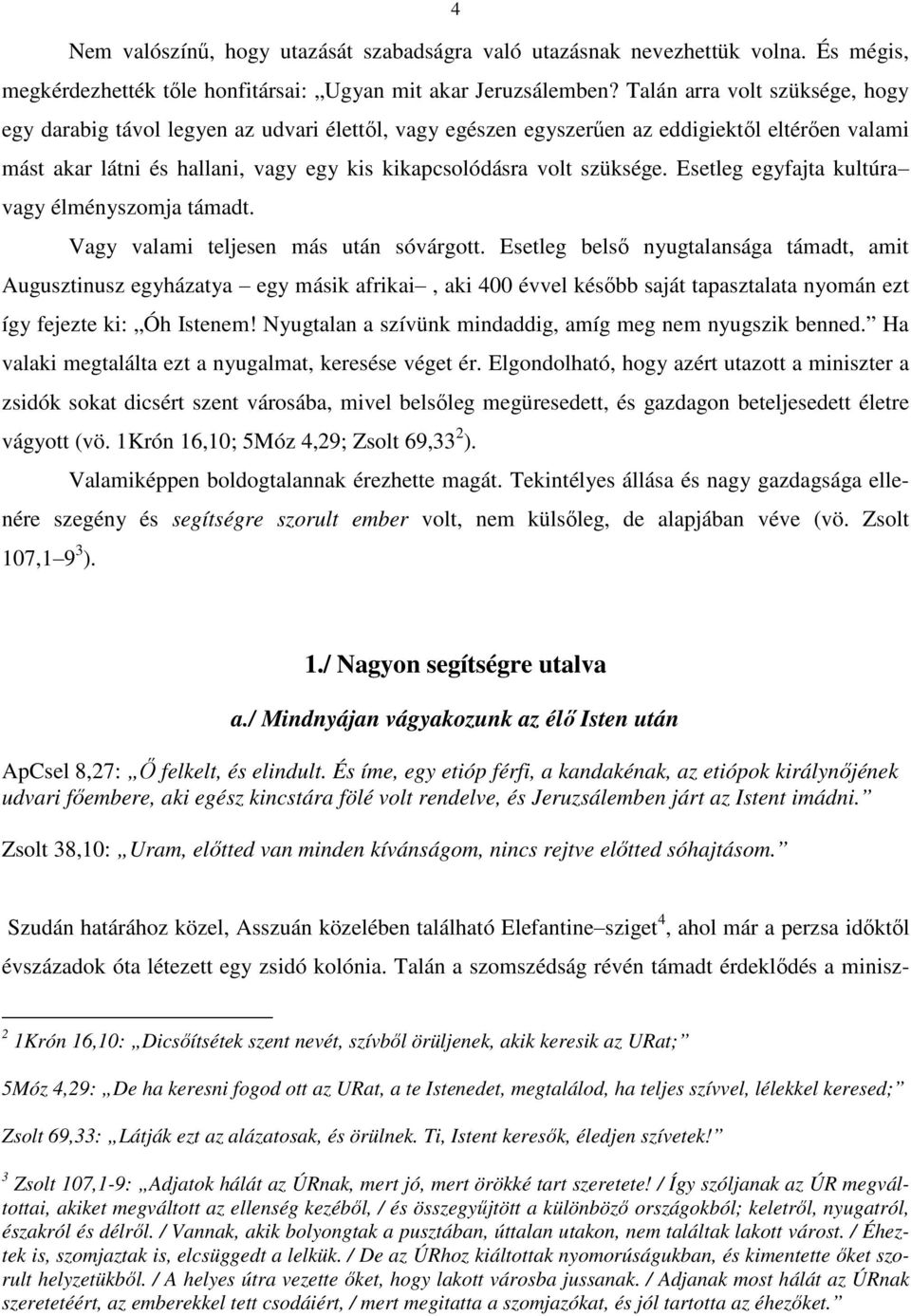 szüksége. Esetleg egyfajta kultúra vagy élményszomja támadt. Vagy valami teljesen más után sóvárgott.