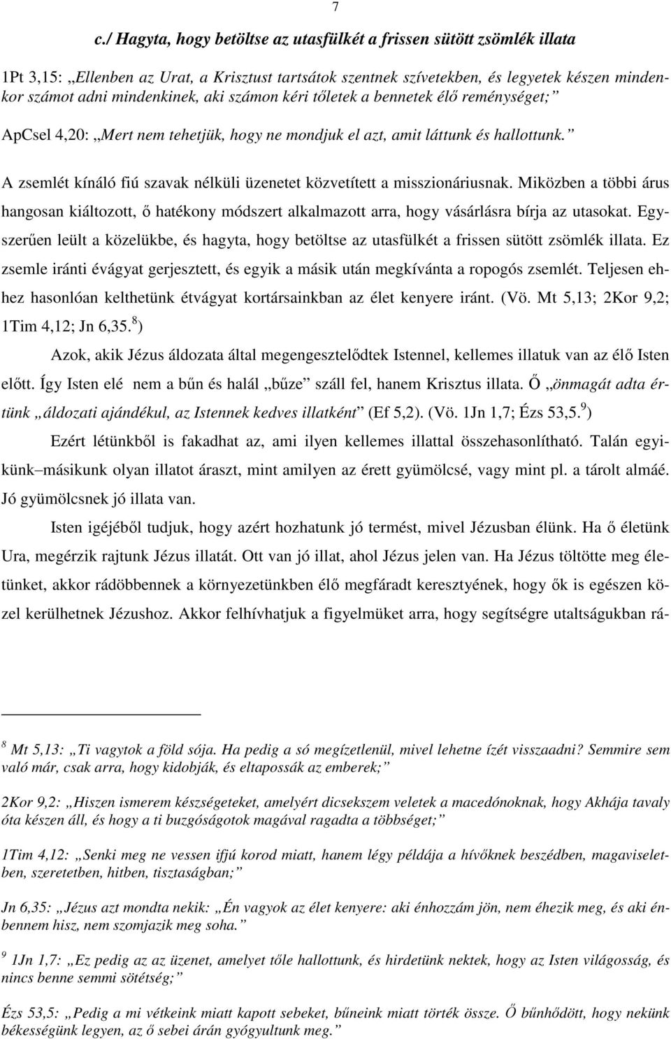 A zsemlét kínáló fiú szavak nélküli üzenetet közvetített a misszionáriusnak. Miközben a többi árus hangosan kiáltozott, ő hatékony módszert alkalmazott arra, hogy vásárlásra bírja az utasokat.