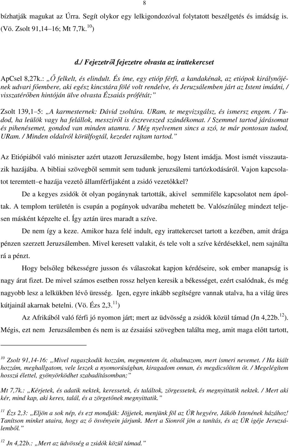 És íme, egy etióp férfi, a kandakénak, az etiópok királynőjének udvari főembere, aki egész kincstára fölé volt rendelve, és Jeruzsálemben járt az Istent imádni, / visszatérőben hintóján ülve olvasta