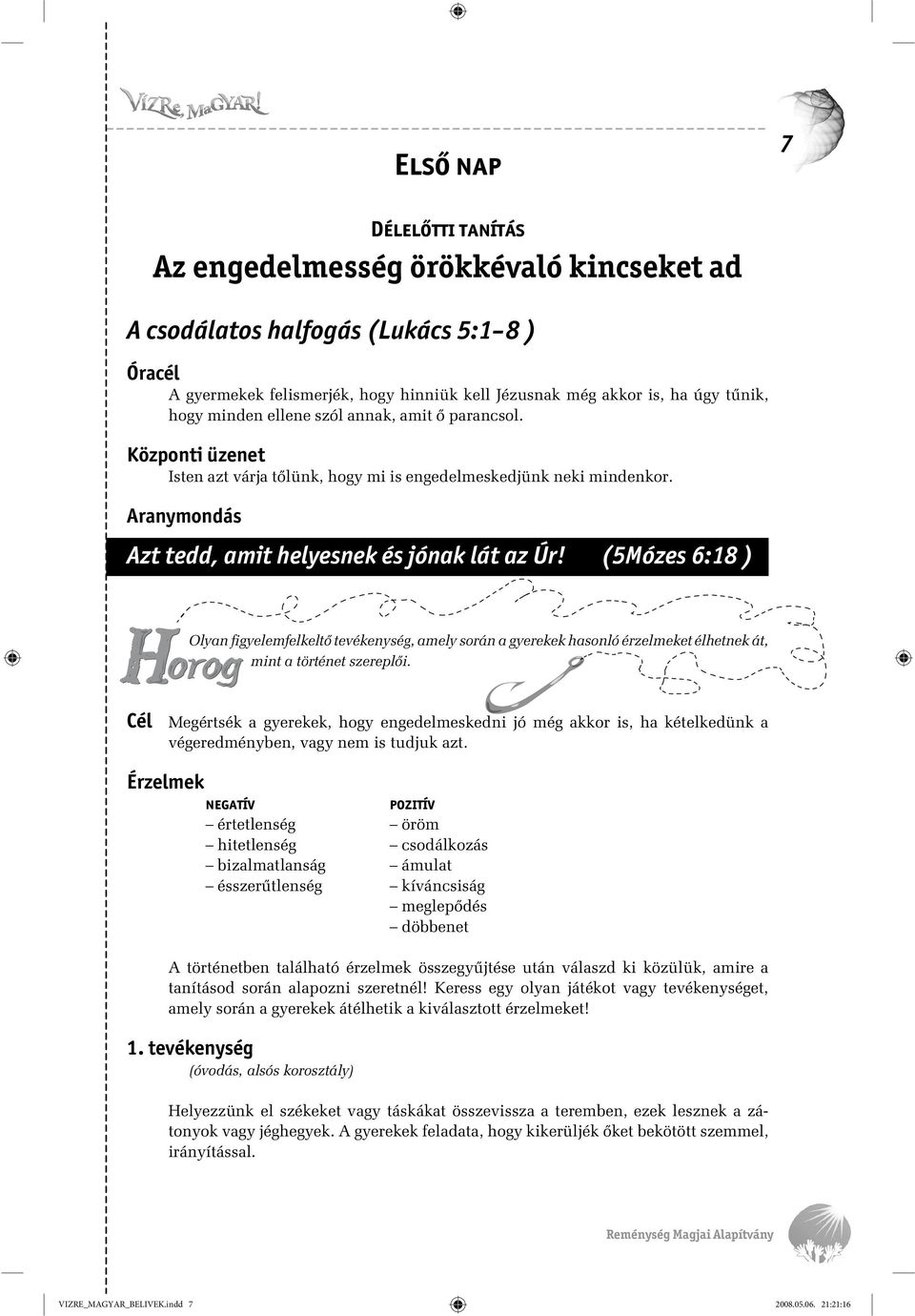 (5Mózes 6:18 ) Olyan figyelemfelkelt tevékenység, amely során a gyerekek hasonló érzelmeket élhetnek át, mint a történet szerepl i.