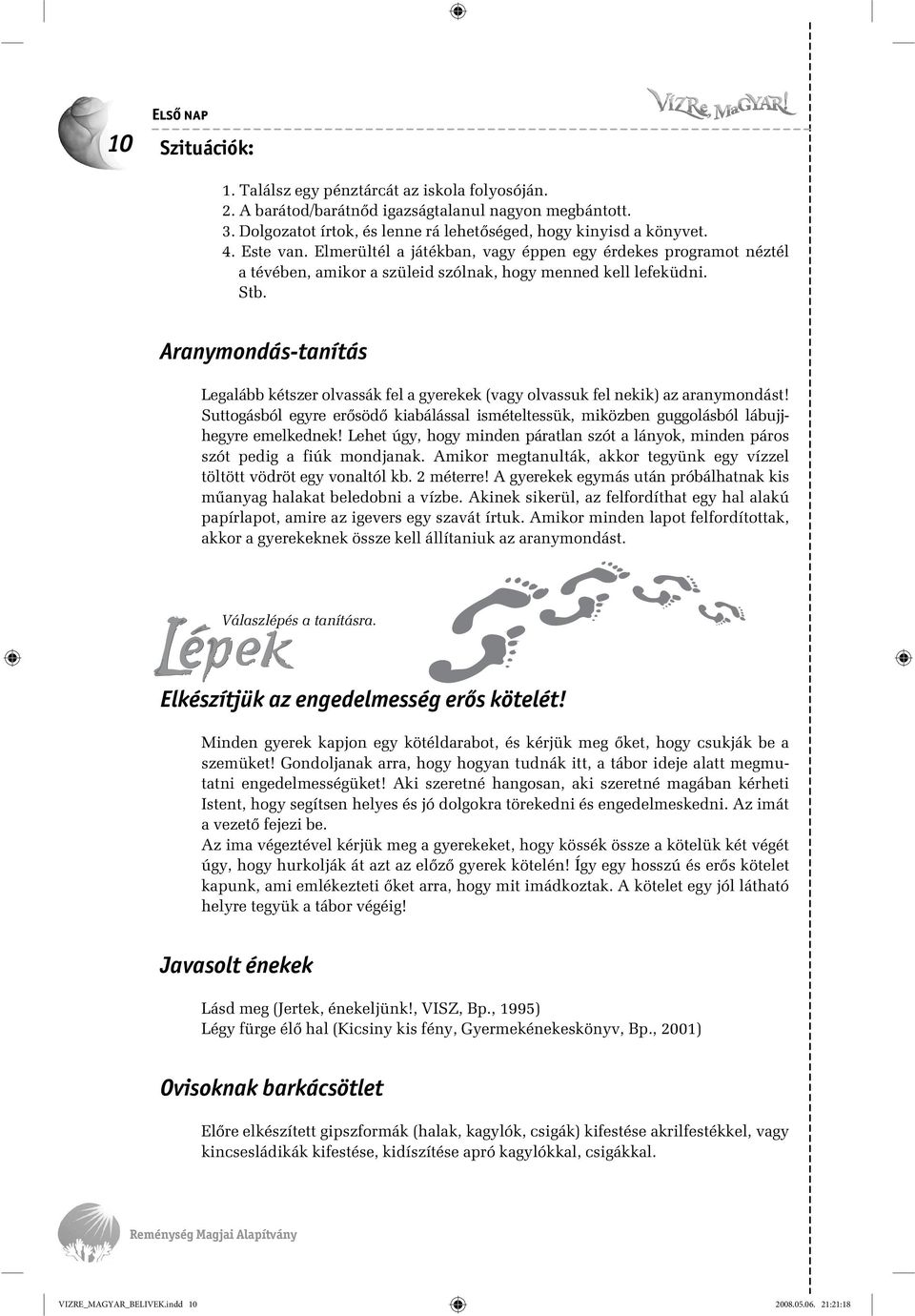 Aranymondás-tanítás Legalább kétszer olvassák fel a gyerekek (vagy olvassuk fel nekik) az aranymondást!