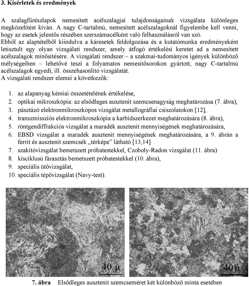 Ebből az alaptételből kiindulva a káresetek feldolgozása és a kutatómunka eredményeként letisztult egy olyan vizsgálati rendszer, amely átfogó értékelési keretet ad a nemesített acélszalagok