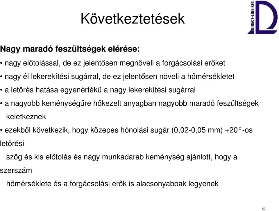 keménységűre hőkezelt anyagban nagyobb maradó feszültségek keletkeznek ezekből következik, hogy közepes hónolási sugár (0,02 0,05 mm)