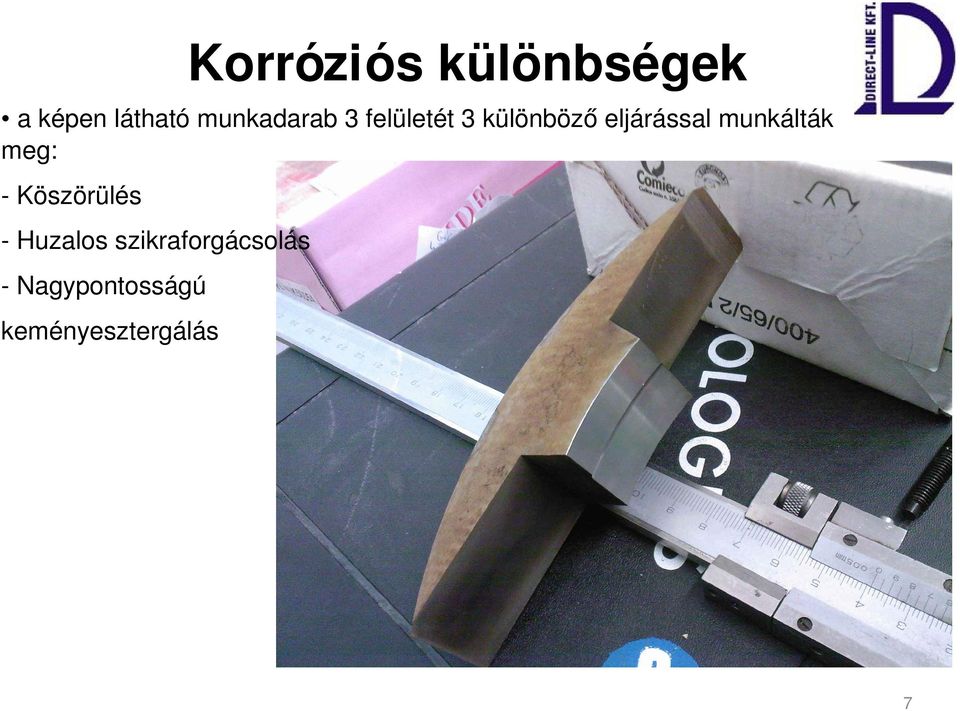 eljárással munkálták meg: Köszörülés