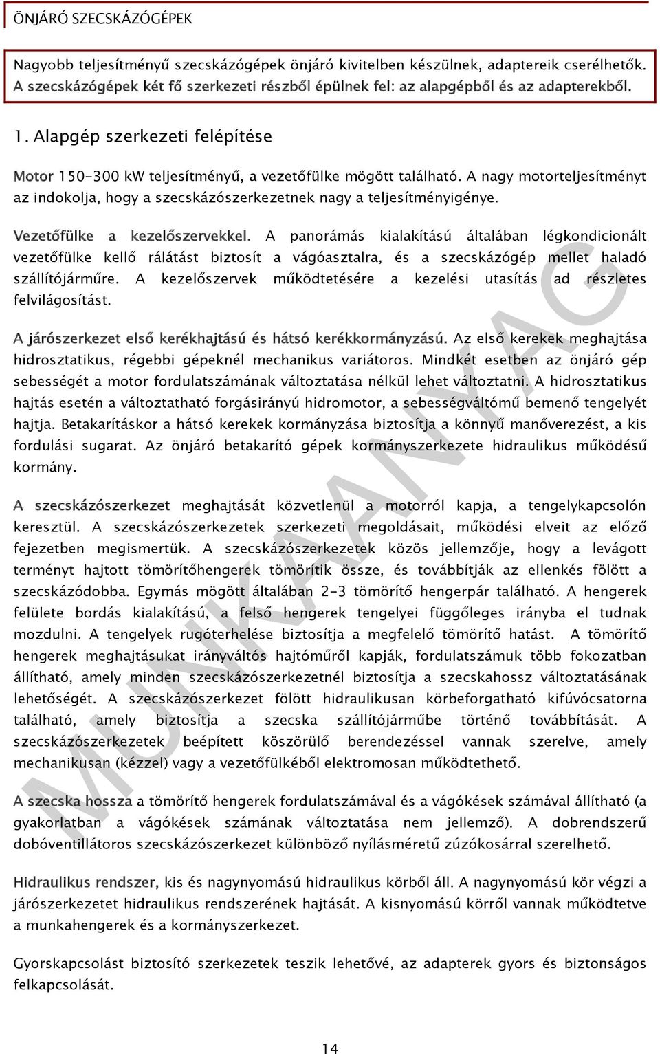 Vezetőfülke a kezelőszervekkel. A panorámás kialakítású általában légkondicionált vezetőfülke kellő rálátást biztosít a vágóasztalra, és a szecskázógép mellet haladó szállítójárműre.