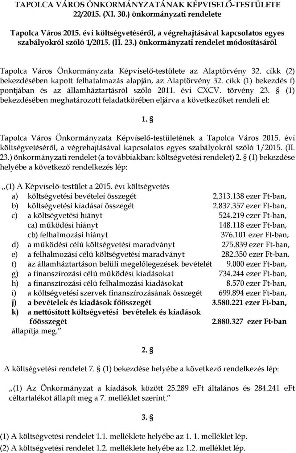 cikk (1) bekezdés f) pontjában és az államháztartásról szóló 2011. évi CXCV. törvény 23. (1) bekezdésében meghatározott feladatkörében eljárva a következőket rendeli el: 1.