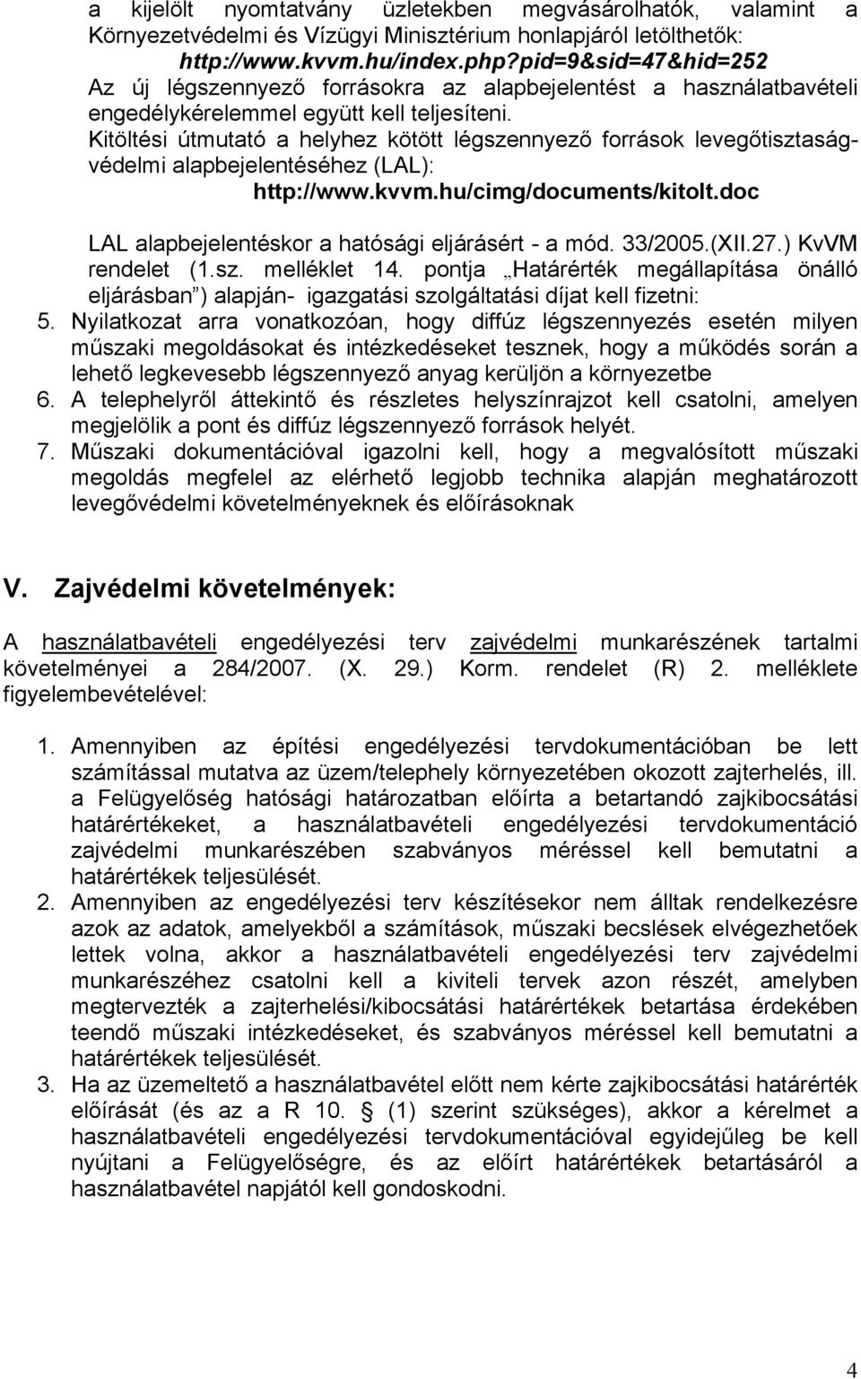 Kitöltési útmutató a helyhez kötött légszennyező források levegőtisztaságvédelmi alapbejelentéséhez (LAL): http://www.kvvm.hu/cimg/documents/kitolt.