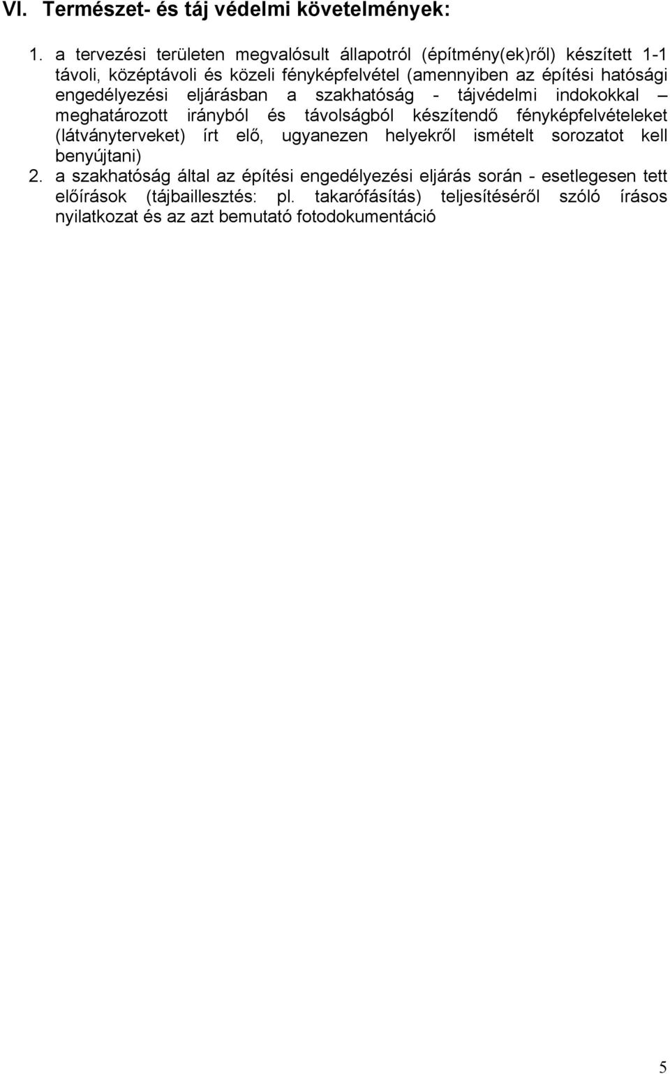 engedélyezési eljárásban a szakhatóság - tájvédelmi indokokkal meghatározott irányból és távolságból készítendő fényképfelvételeket (látványterveket) írt