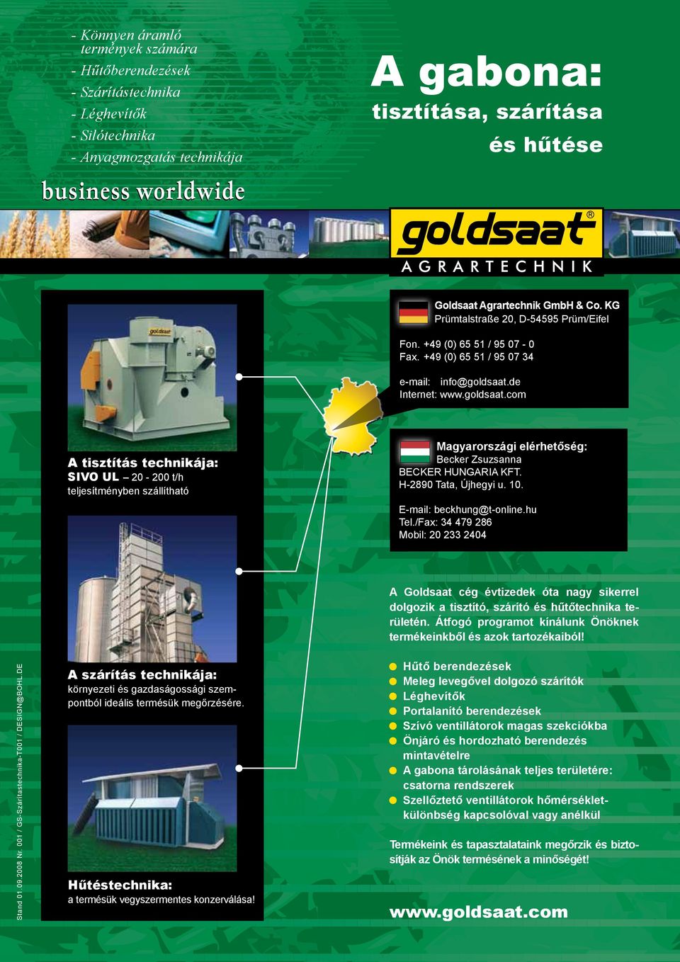 de Internet: www.goldsaat.com A tisztítás technikája: SIVO UL 20-200 t/h teljesítményben szállítható Magyarországi elérhetőség: Becker Zsuzsanna BECKER HUNGARIA KFT. H-2890 Tata, Újhegyi u. 10.