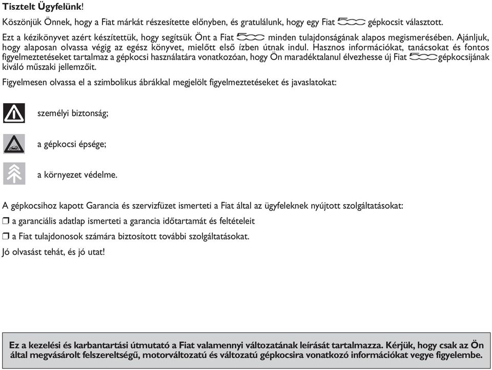 Hasznos információkat, tanácsokat és fontos figyelmeztetéseket tartalmaz a gépkocsi használatára vonatkozóan, hogy Ön maradéktalanul élvezhesse új Fiat gépkocsijának kiváló mıszaki jellemzœit.