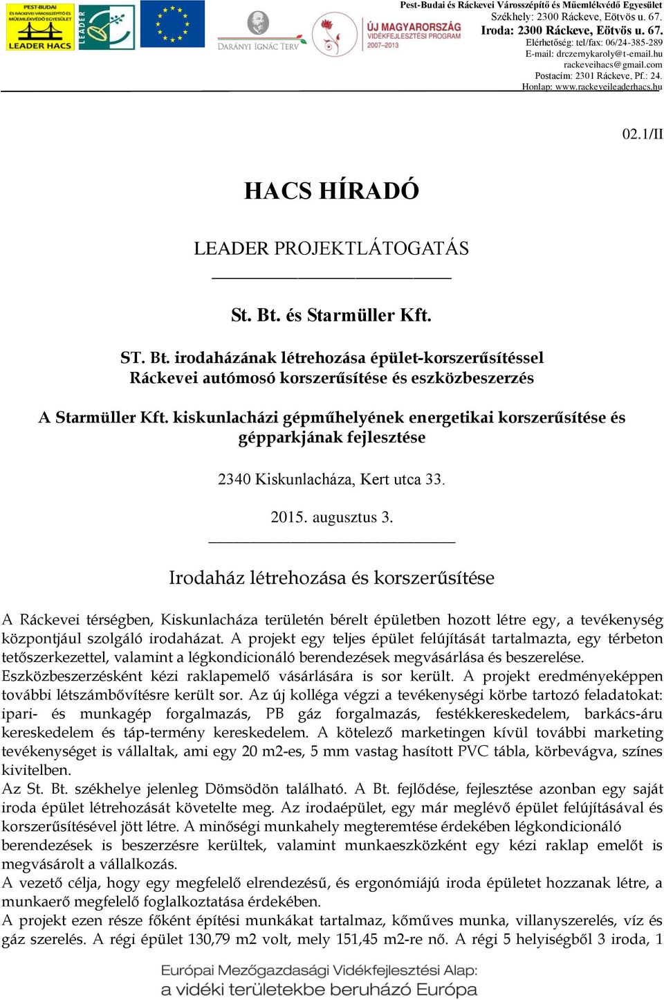 Irodaház létrehozása és korszerűsítése A Ráckevei térségben, Kiskunlacháza területén bérelt épületben hozott létre egy, a tevékenység központjául szolgáló irodaházat.