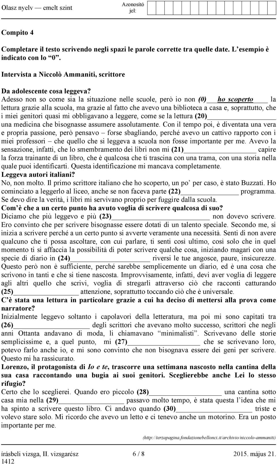 quasi mi obbligavano a leggere, come se la lettura (20) una medicina che bisognasse assumere assolutamente.