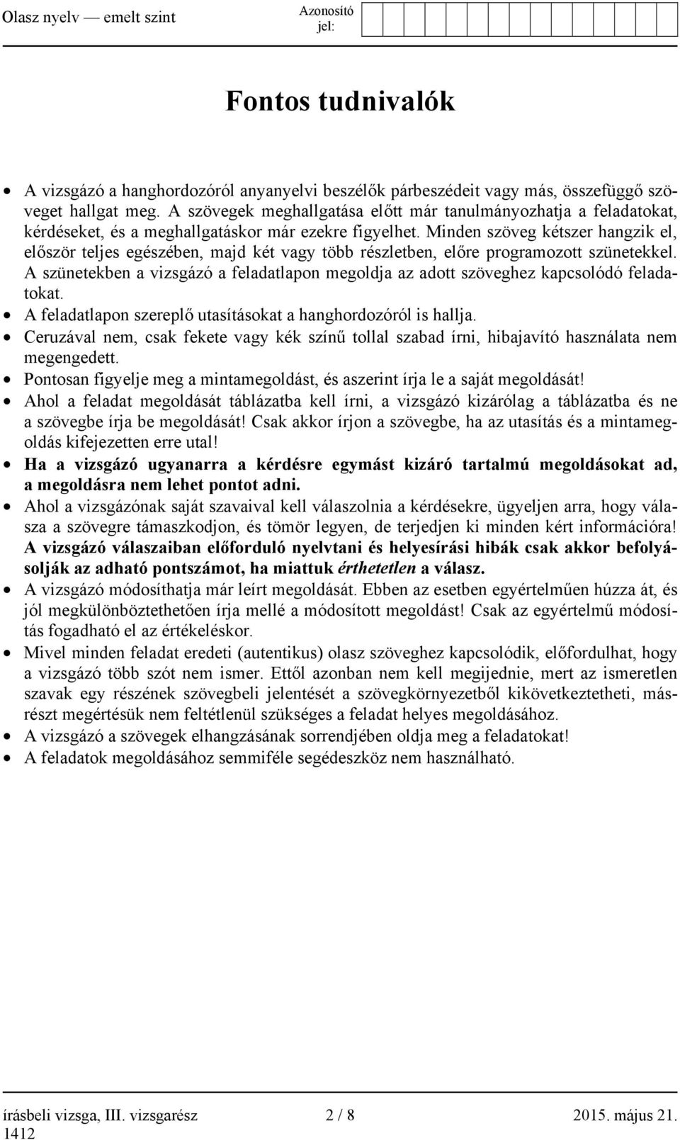 Minden szöveg kétszer hangzik el, először teljes egészében, majd két vagy több részletben, előre programozott szünetekkel.
