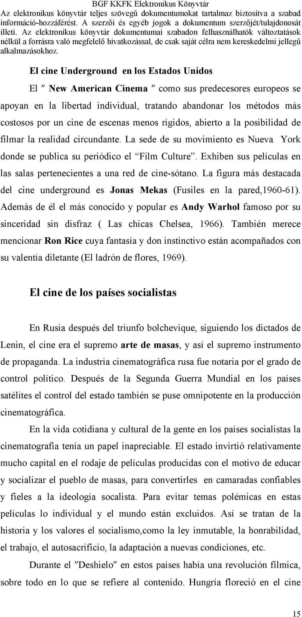 Exhiben sus películas en las salas pertenecientes a una red de cine-sótano. La figura más destacada del cine underground es Jonas Mekas (Fusiles en la pared,1960-61).