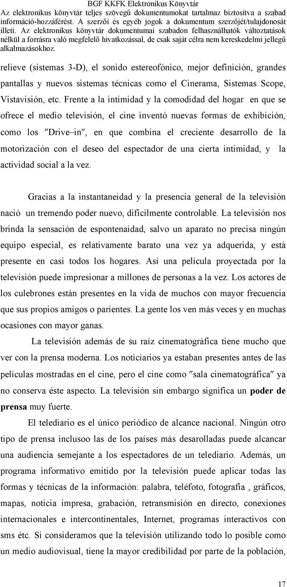 motorización con el deseo del espectador de una cierta intimidad, y la actividad social a la vez.