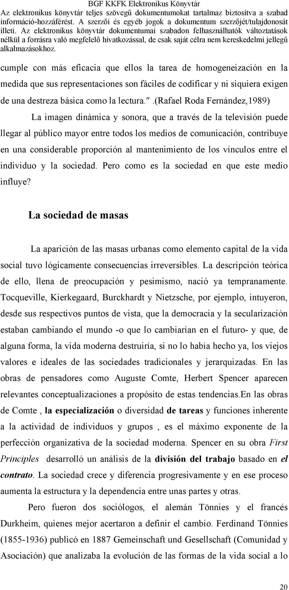 proporción al mantenimiento de los vínculos entre el individuo y la sociedad. Pero como es la sociedad en que este medio influye?