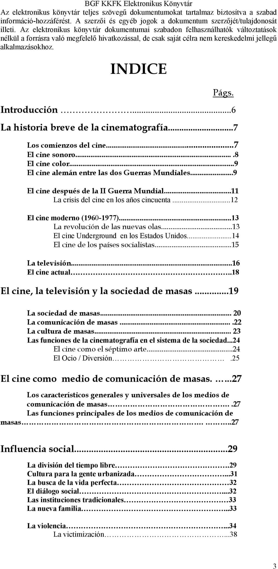 ..13 El cine Underground en los Estados Unidos...14 El cine de los países socialistas...15 La televisión...16 El cine actual..18 El cine, la televisión y la sociedad de masas...19 La sociedad de masas.