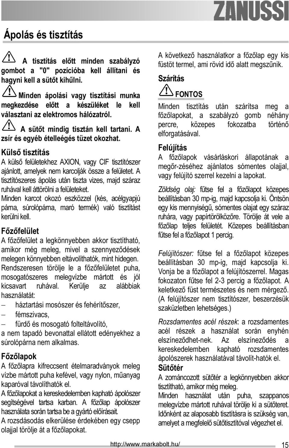 Külső tisztítás A külső felületekhez AXION, vagy CIF tisztítószer ajánlott, amelyek nem karcolják össze a felületet.
