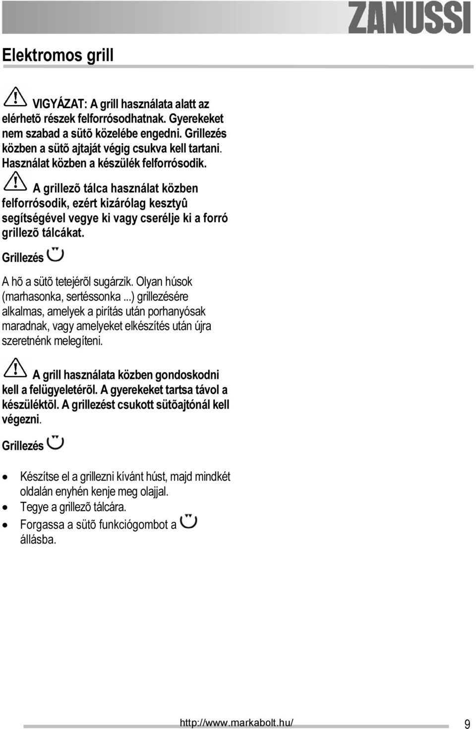 Grillezés A hõ a sütõ tetejérõl sugárzik. Olyan húsok (marhasonka, sertéssonka.