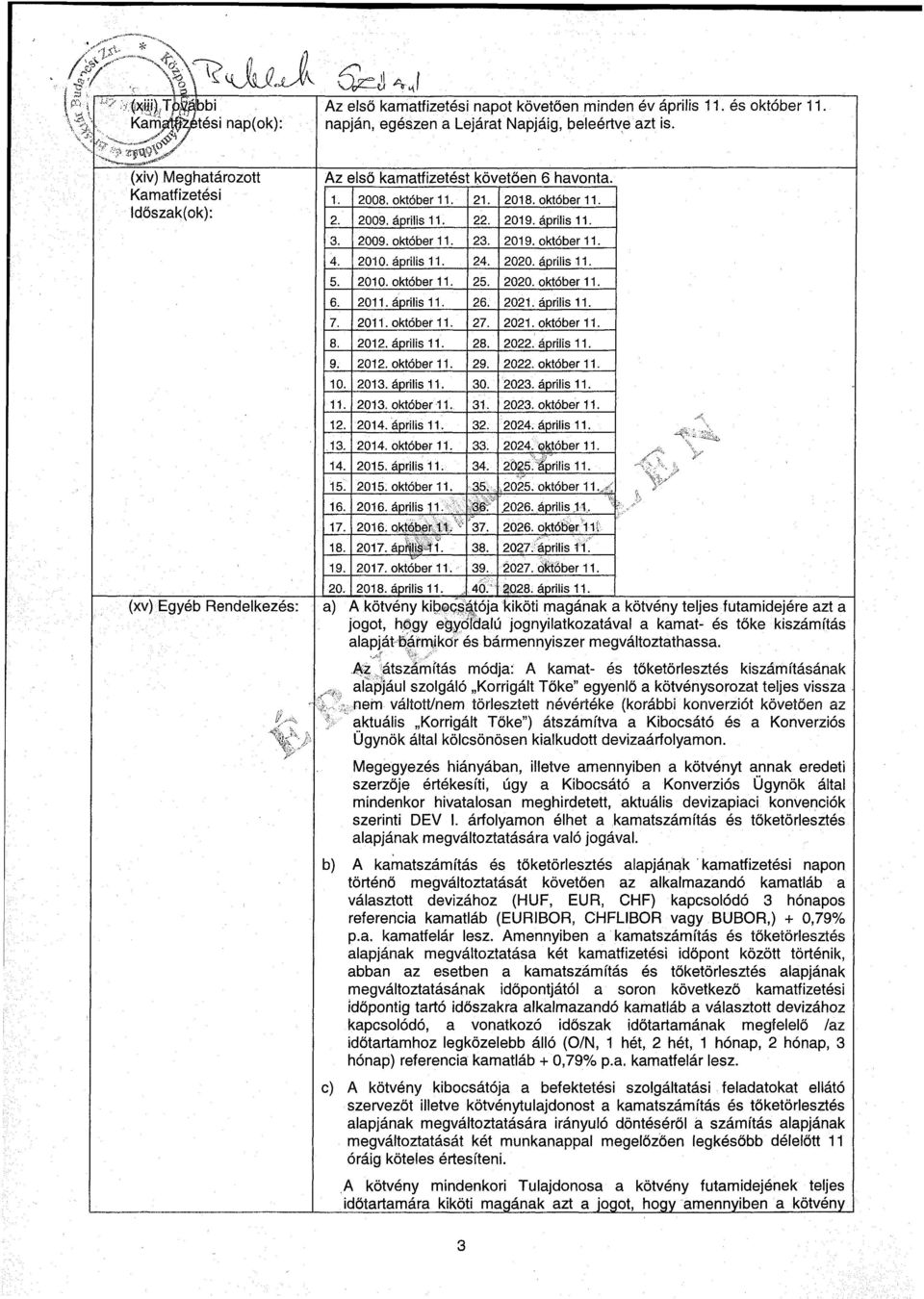 napján, egészen a Lejárat Napjáig, beleértve azt is. Az első kamatfizetést követően 6 havonta. 11. 2. 3. 4. 5. I 6-7. 8. 9. 10. 111. I 12-13. 14. 15. I 16. I 17. 18. 19. 2008. október 11. 2009.