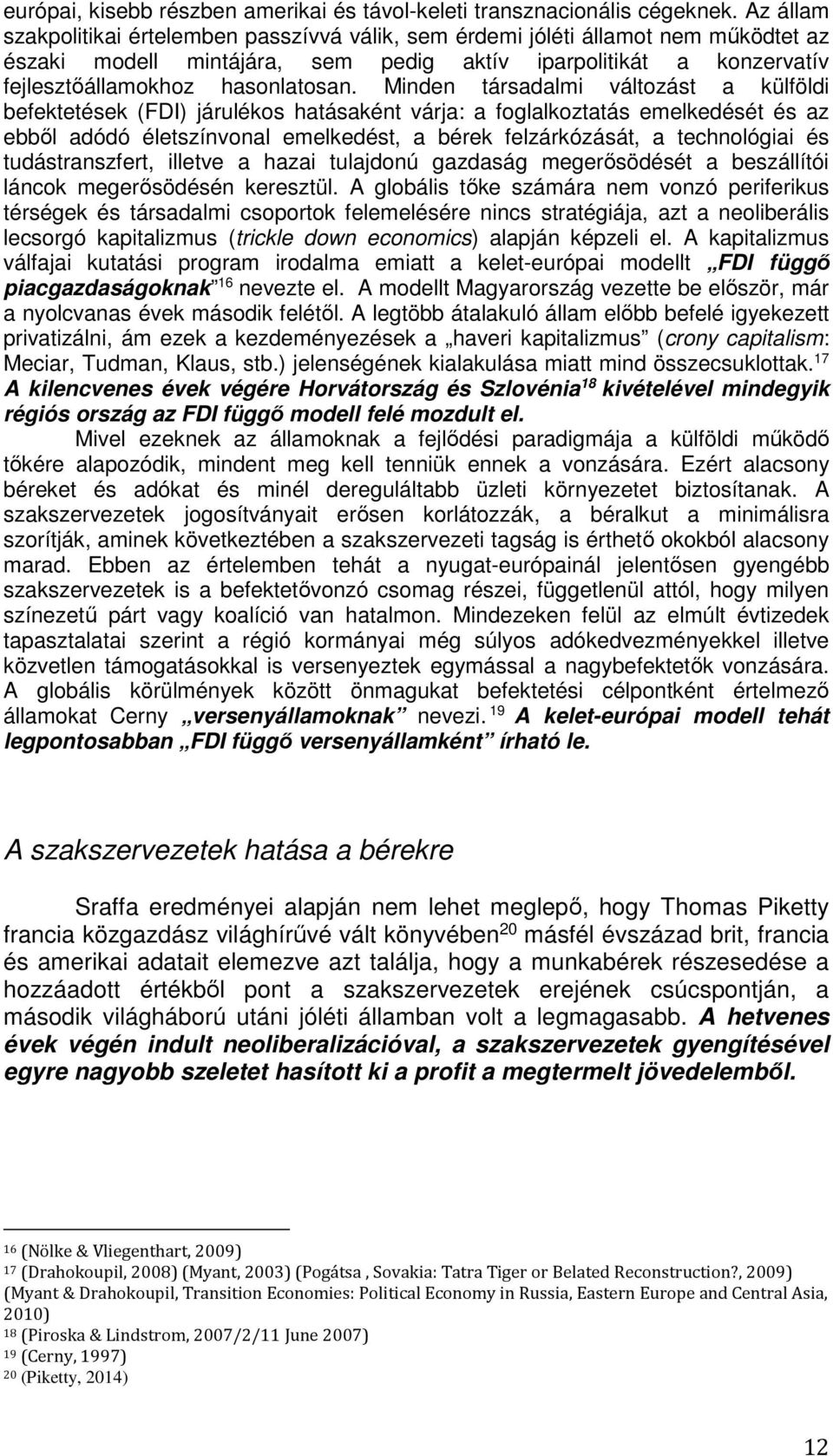 Minden társadalmi változást a külföldi befektetések (FDI) járulékos hatásaként várja: a foglalkoztatás emelkedését és az ebből adódó életszínvonal emelkedést, a bérek felzárkózását, a technológiai és
