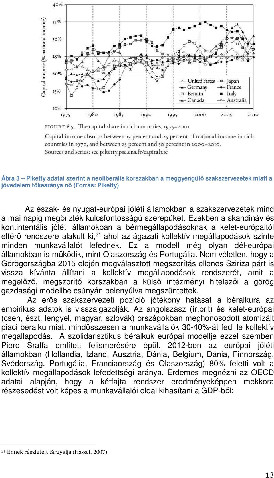 Ezekben a skandináv és kontintentális jóléti államokban a bérmegállapodásoknak a kelet-európaitól eltérő rendszere alakult ki, 21 ahol az ágazati kollektív megállapodások szinte minden munkavállalót