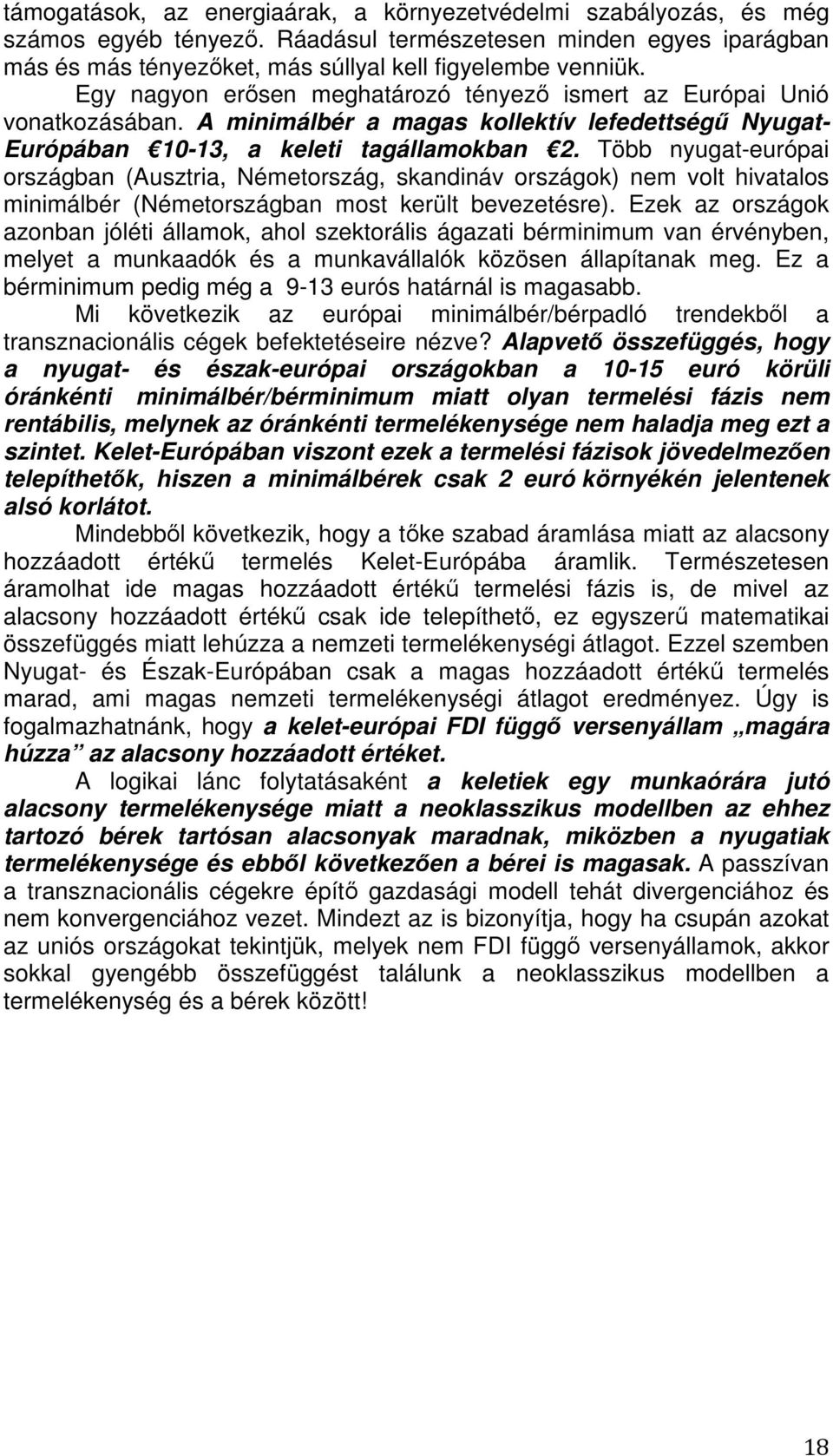 Több nyugat-európai országban (Ausztria, Németország, skandináv országok) nem volt hivatalos minimálbér (Németországban most került bevezetésre).