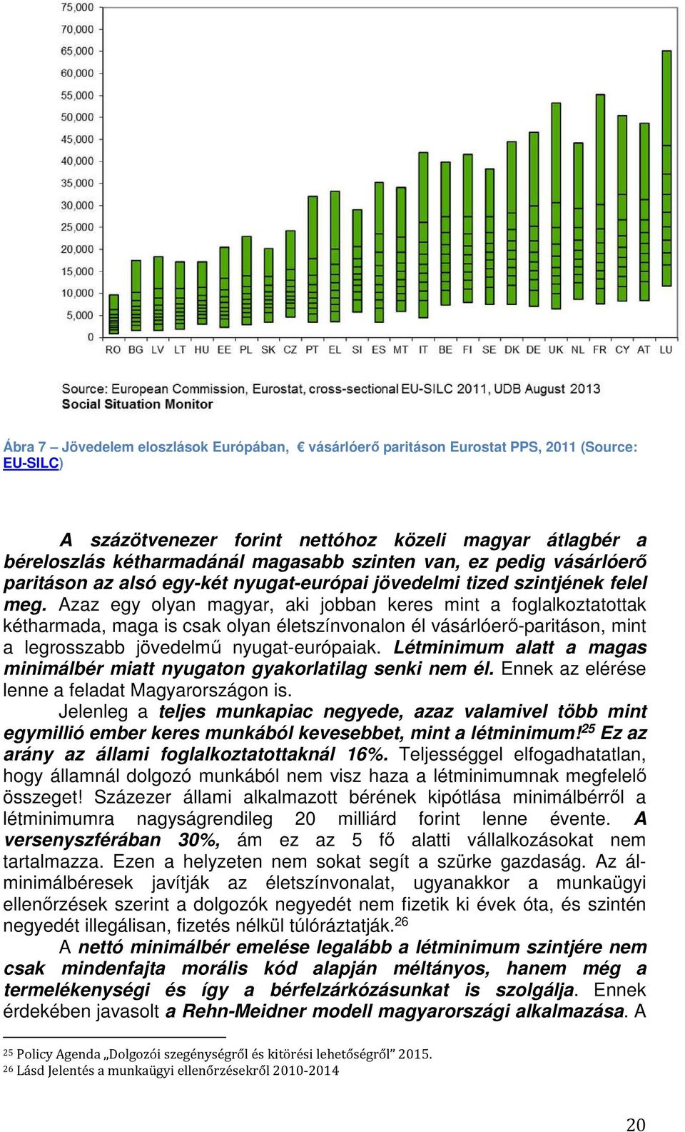 Azaz egy olyan magyar, aki jobban keres mint a foglalkoztatottak kétharmada, maga is csak olyan életszínvonalon él vásárlóerő-paritáson, mint a legrosszabb jövedelmű nyugat-európaiak.