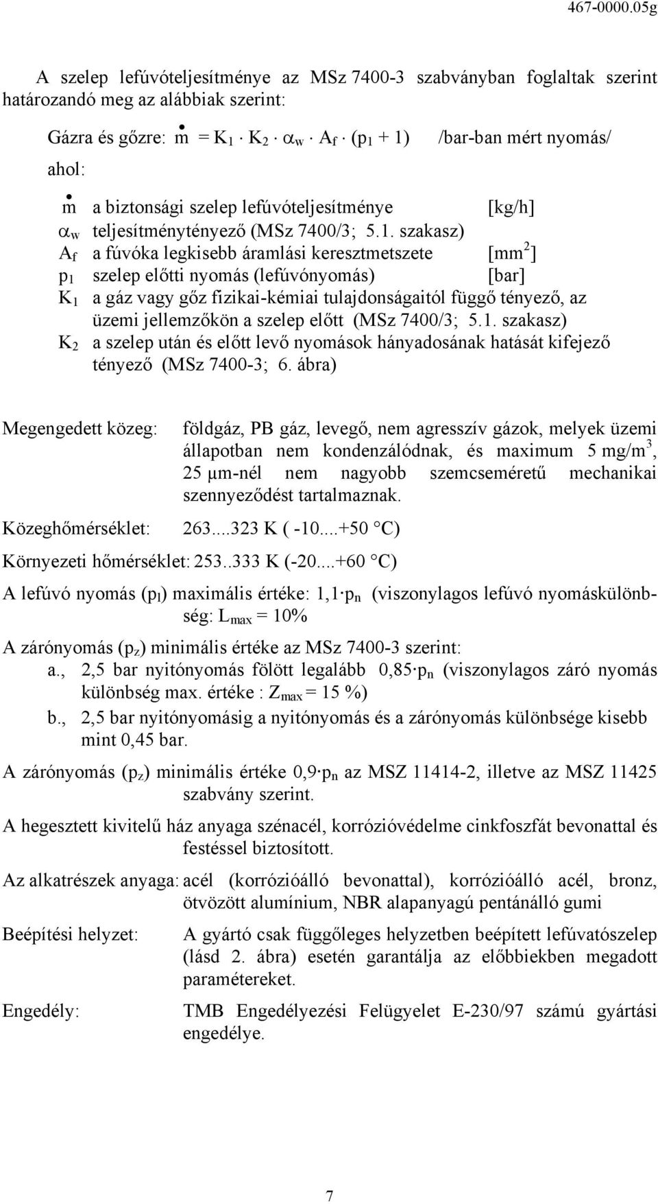 szakasz) A f a fúvóka legkisebb áramlási keresztmetszete [mm 2 ] p 1 szelep előtti nyomás (lefúvónyomás) [bar] K 1 a gáz vagy gőz fizikai-kémiai tulajdonságaitól függő tényező, az üzemi jellemzőkön a