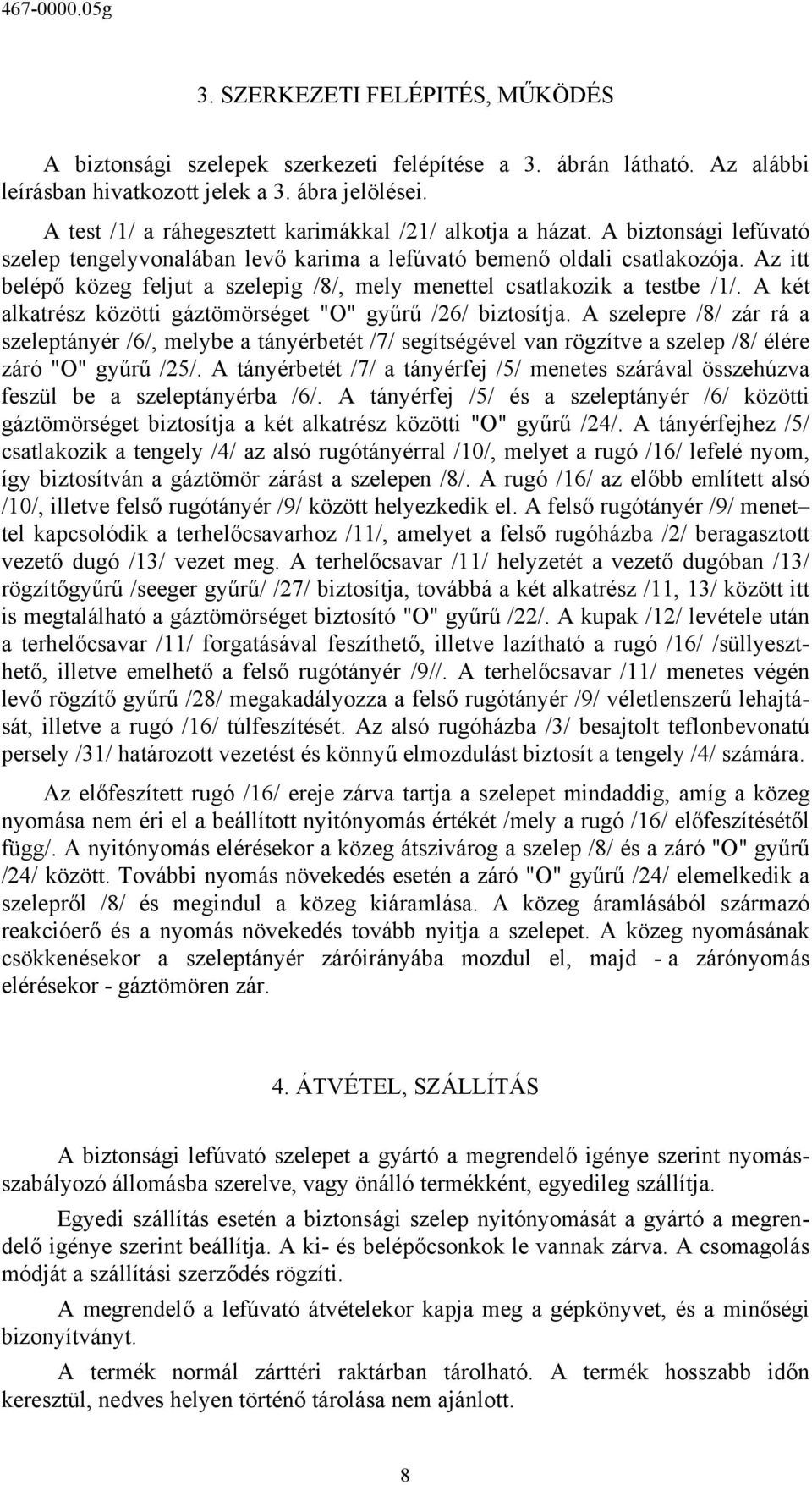 Az itt belépő közeg feljut a szelepig /8/, mely menettel csatlakozik a testbe /1/. A két alkatrész közötti gáztömörséget "O" gyűrű /26/ biztosítja.