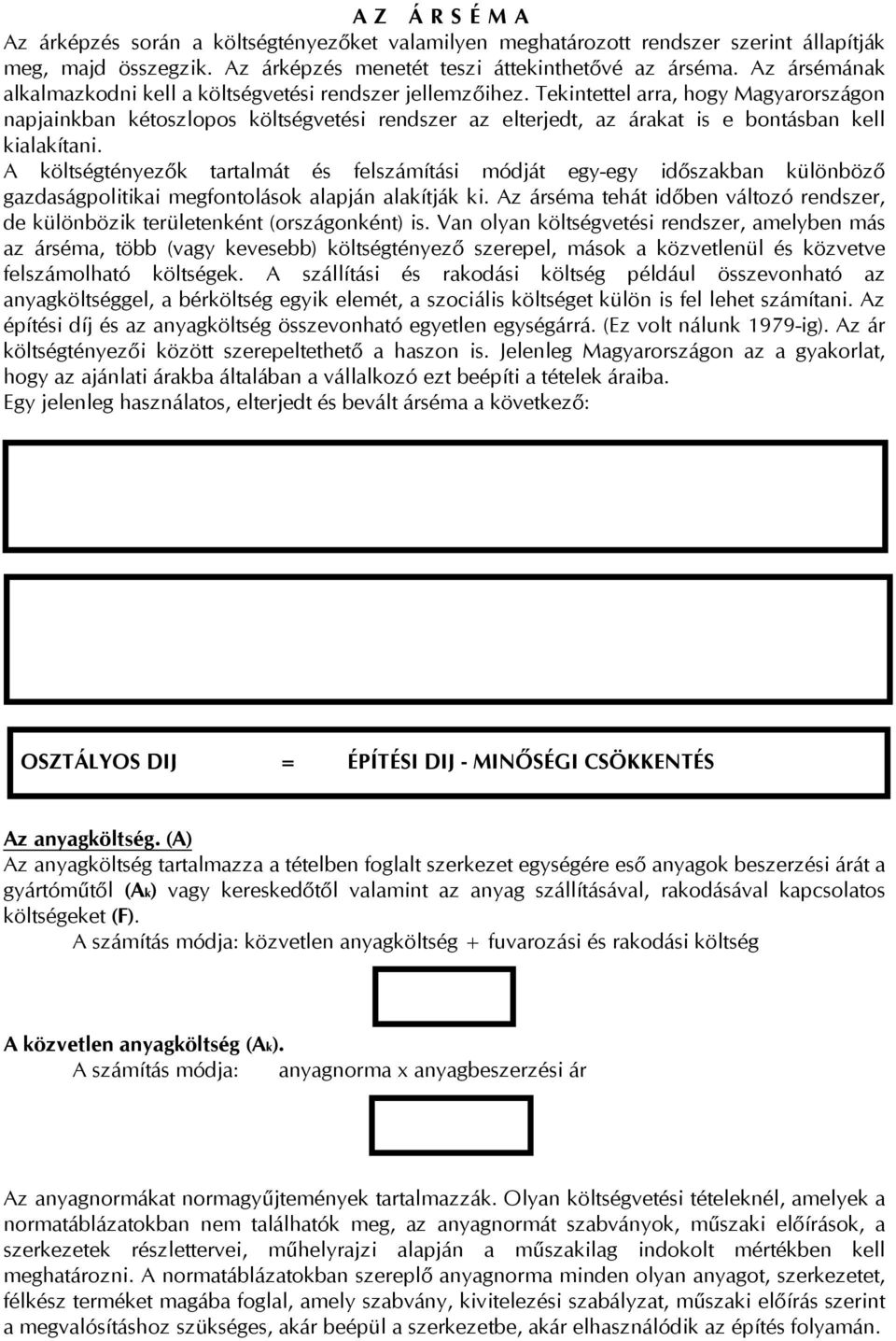 Tekintettel arra, hogy Magyarországon napjainkban kétoszlopos költségvetési rendszer az elterjedt, az árakat is e bontásban kell kialakítani.