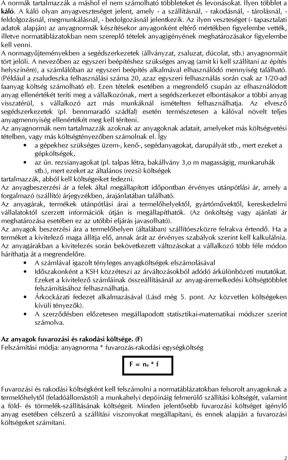 Az ilyen veszteséget (- tapasztalati adatok alapján) az anyagnormák készítésekor anyagonként eltérő mértékben figyelembe vették, illetve normatáblázatokban nem szereplő tételek anyagigényének