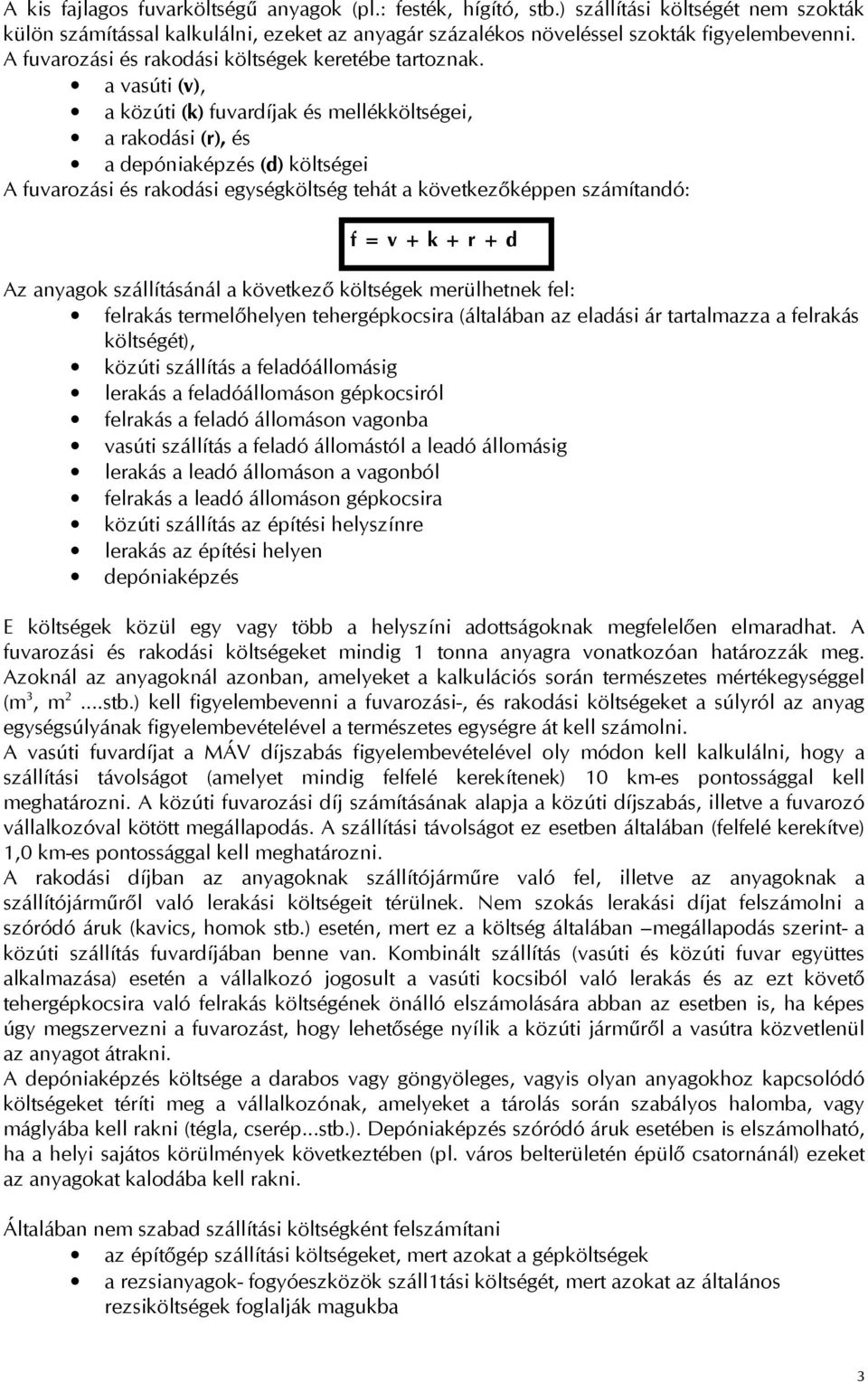 a vasúti (v), a közúti (k) fuvardíjak és mellékköltségei, a rakodási (r), és a depóniaképzés (d) költségei A fuvarozási és rakodási egységköltség tehát a következőképpen számítandó: f = v + k + r + d