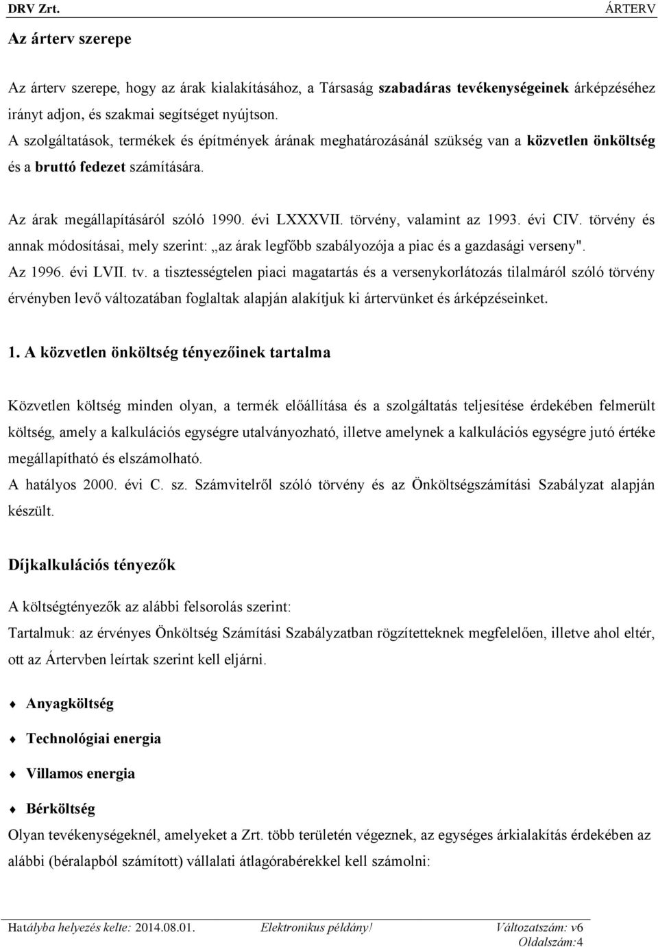 törvény, valamint az 1993. évi CIV. törvény és annak módosításai, mely szerint: az árak legfőbb szabályozója a piac és a gazdasági verseny". Az 1996. évi LVII. tv.