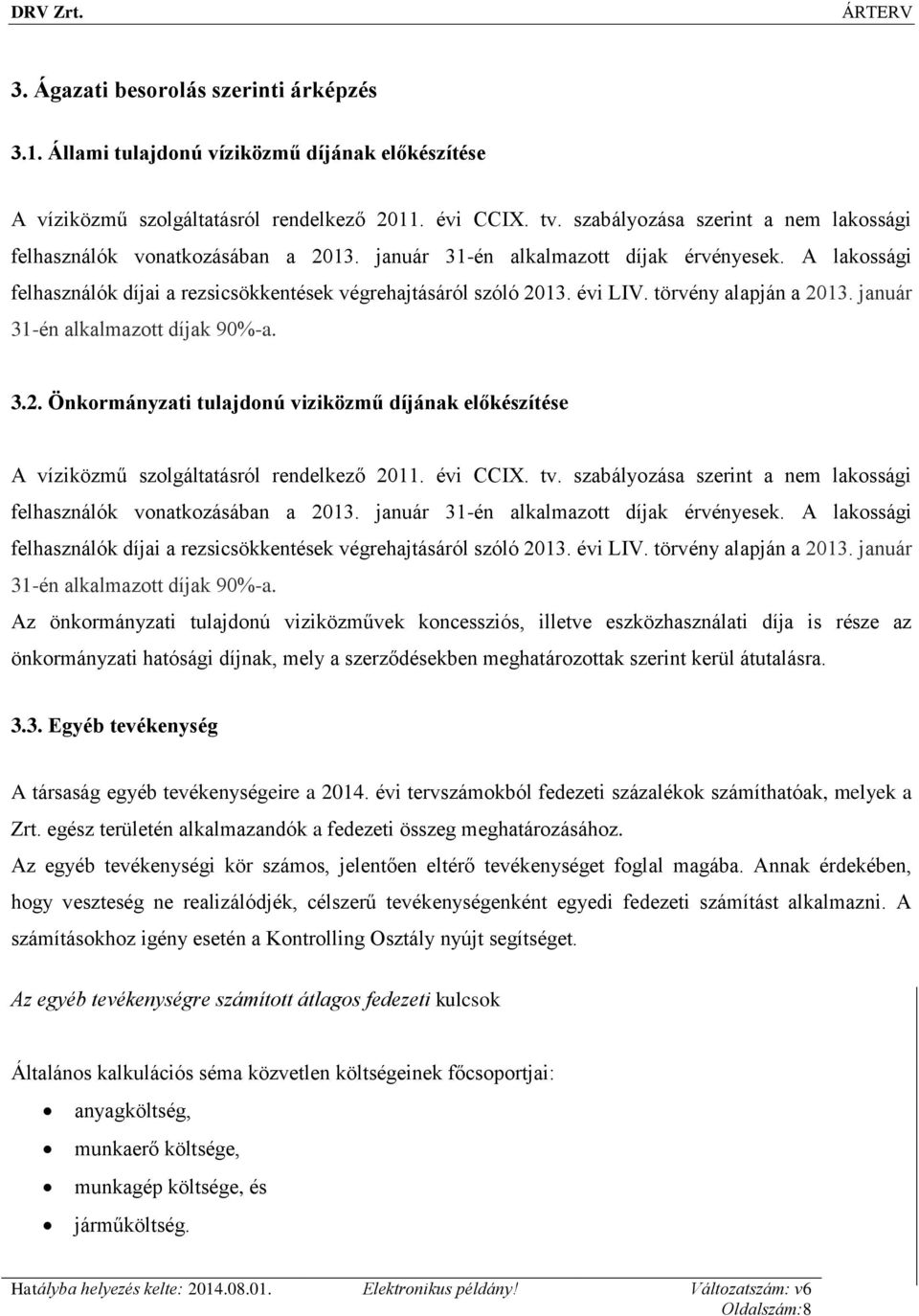 évi LIV. törvény alapján a 2013. január 31-én alkalmazott díjak 90%-a. 3.2. Önkormányzati tulajdonú viziközmű díjának előkészítése A víziközmű szolgáltatásról rendelkező 2011. évi CCIX. tv.  évi LIV.