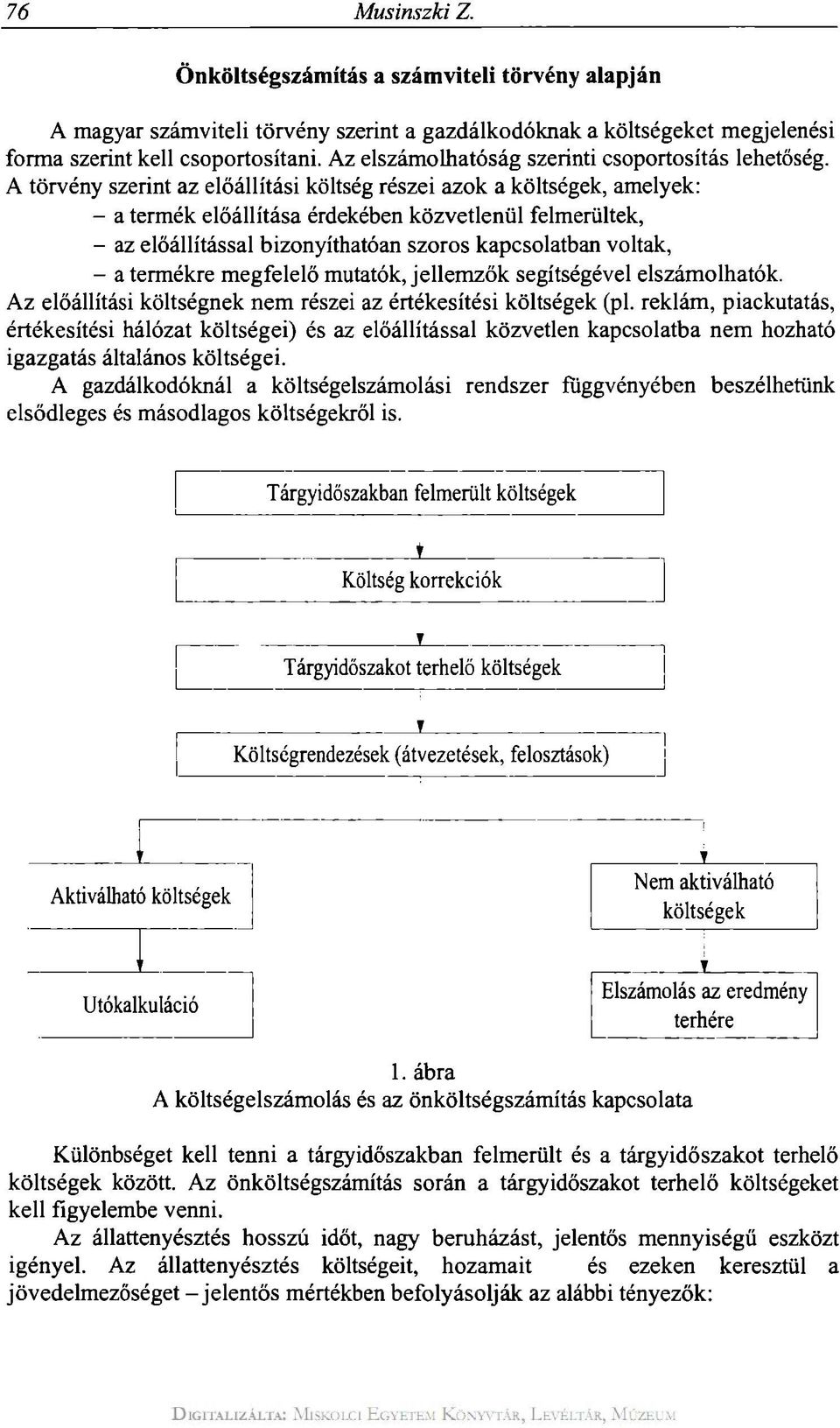 A törvény szerint az előállítási költség részei azok a költségek, amelyek: - a termék előállítása érdekében közvetlenül felmerültek, - az előállítással bizonyíthatóan szoros kapcsolatban voltak, - a