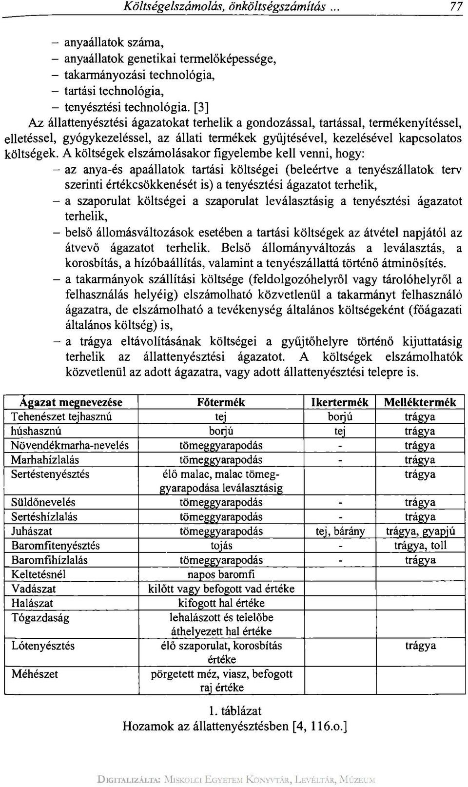 A költségek elszámolásakor figyelembe kell venni, hogy: - az anya-és apaállatok tartási költségei (beleértve a tenyészállatok terv szerinti értékcsökkenését is) a tenyésztési ágazatot terhelik, - a